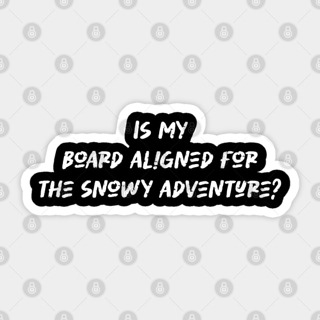 Is my board aligned for the snowy adventure - Snowboarding Lover Sticker by BenTee